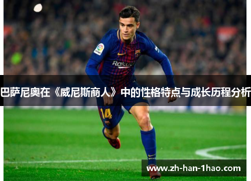 巴萨尼奥在《威尼斯商人》中的性格特点与成长历程分析