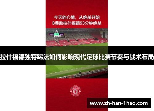 拉什福德独特踢法如何影响现代足球比赛节奏与战术布局