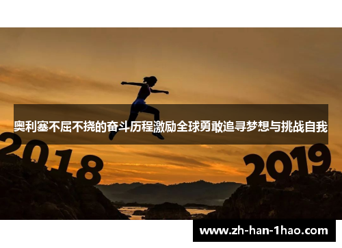奥利塞不屈不挠的奋斗历程激励全球勇敢追寻梦想与挑战自我
