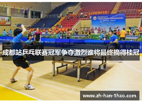 成都站乒乓联赛冠军争夺激烈谁将最终摘得桂冠