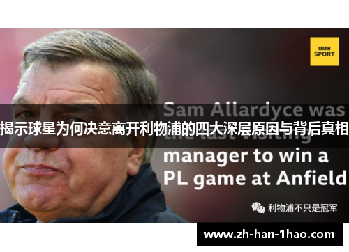 揭示球星为何决意离开利物浦的四大深层原因与背后真相 揭示球星为何决意离开利物浦的四大深层原因与背后真相