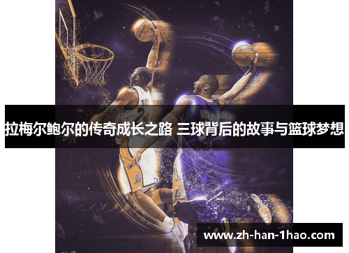 拉梅尔鲍尔的传奇成长之路 三球背后的故事与篮球梦想