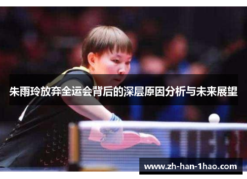 朱雨玲放弃全运会背后的深层原因分析与未来展望