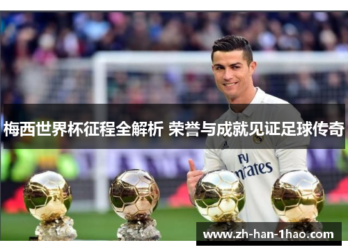 梅西世界杯征程全解析 荣誉与成就见证足球传奇