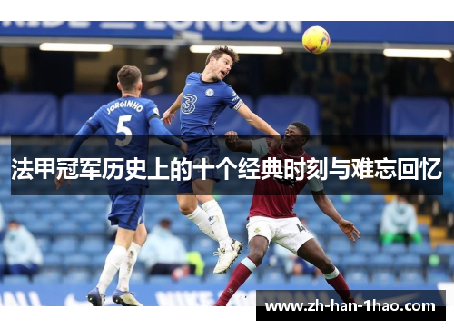 法甲冠军历史上的十个经典时刻与难忘回忆 法甲冠军历史上的十个经典时刻与难忘回忆