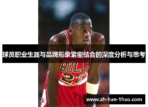 球员职业生涯与品牌形象紧密结合的深度分析与思考 球员职业生涯与品牌形象紧密结合的深度分析与思考