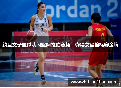 约旦女子篮球队闪耀阿拉伯赛场：夺得女篮锦标赛金牌