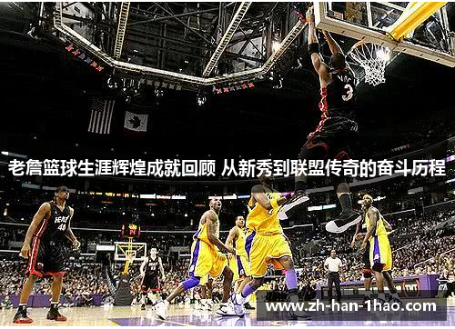 老詹篮球生涯辉煌成就回顾 从新秀到联盟传奇的奋斗历程