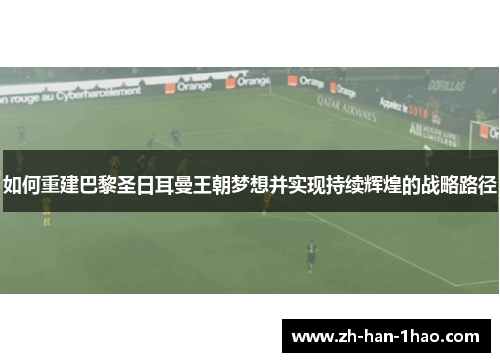 如何重建巴黎圣日耳曼王朝梦想并实现持续辉煌的战略路径