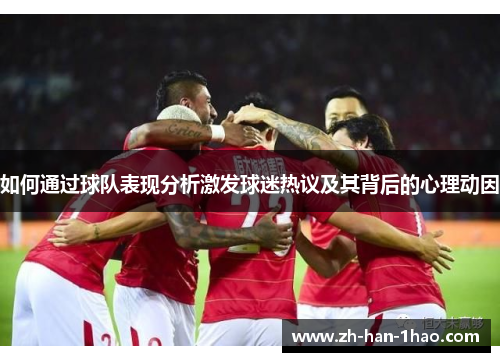 如何通过球队表现分析激发球迷热议及其背后的心理动因