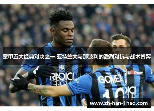 意甲五大经典对决之一 亚特兰大与那波利的激烈对抗与战术博弈