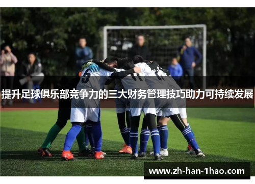 提升足球俱乐部竞争力的三大财务管理技巧助力可持续发展