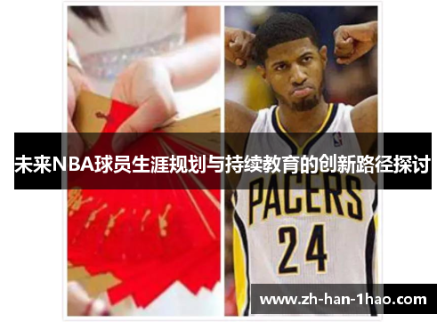 未来NBA球员生涯规划与持续教育的创新路径探讨