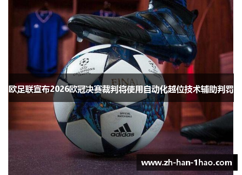 欧足联宣布2026欧冠决赛裁判将使用自动化越位技术辅助判罚