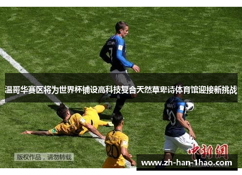 温哥华赛区将为世界杯铺设高科技复合天然草卑诗体育馆迎接新挑战 温哥华赛区将为世界杯铺设高科技复合天然草卑诗体育馆迎接新挑战