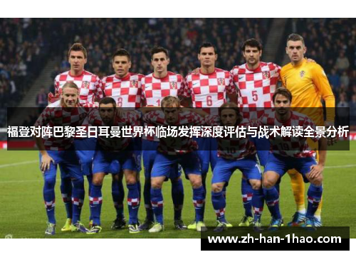 福登对阵巴黎圣日耳曼世界杯临场发挥深度评估与战术解读全景分析