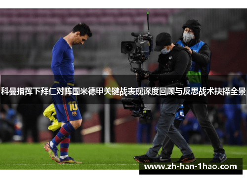 科曼指挥下拜仁对阵国米德甲关键战表现深度回顾与反思战术抉择全景