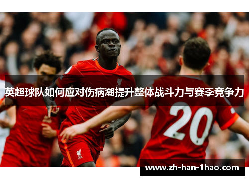 英超球队如何应对伤病潮提升整体战斗力与赛季竞争力 英超球队如何应对伤病潮提升整体战斗力与赛季竞争力