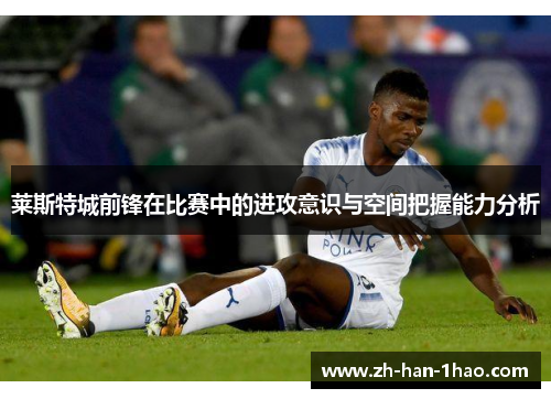 莱斯特城前锋在比赛中的进攻意识与空间把握能力分析