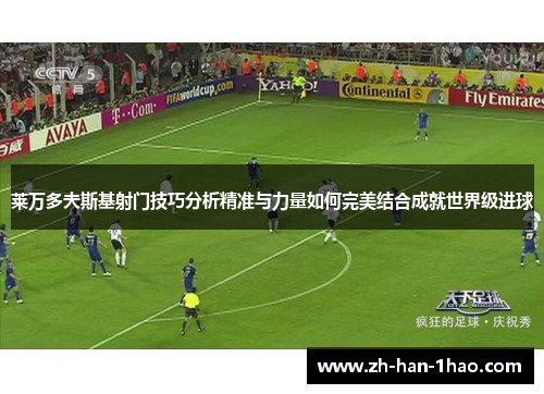 莱万多夫斯基射门技巧分析精准与力量如何完美结合成就世界级进球