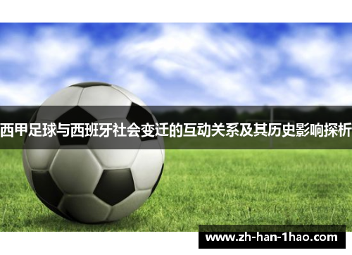 西甲足球与西班牙社会变迁的互动关系及其历史影响探析 西甲足球与西班牙社会变迁的互动关系及其历史影响探析