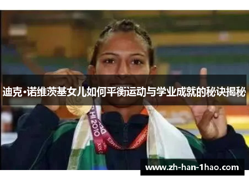 迪克·诺维茨基女儿如何平衡运动与学业成就的秘诀揭秘 迪克·诺维茨基女儿如何平衡运动与学业成就的秘诀揭秘