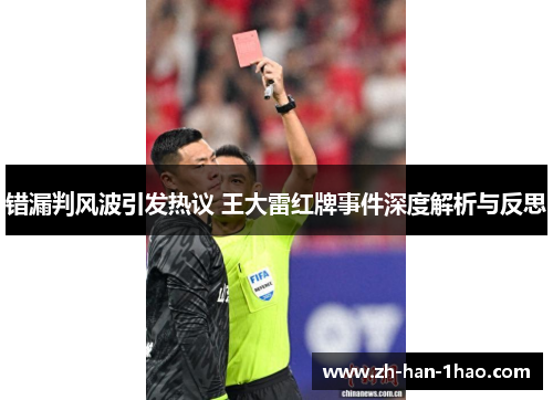 错漏判风波引发热议 王大雷红牌事件深度解析与反思 错漏判风波引发热议 王大雷红牌事件深度解析与反思