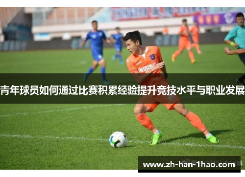 青年球员如何通过比赛积累经验提升竞技水平与职业发展